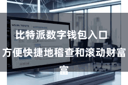 比特派数字钱包入口 方便快捷地稽查和滚动财富