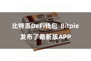 比特派DeFi钱包 Bitpie发布了最新版APP
