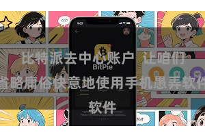 比特派去中心账户 让咱们省略庸俗快意地使用手机愚弄软件