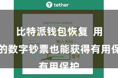 比特派钱包恢复  用户的数字钞票也能获得有用保护