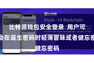 比特派钱包安全登录  用户可能会在诞生密码时轻薄冒昧或者健忘密码