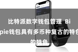 比特派数字钱包管理  Bitpie钱包具有多币种复古的特色