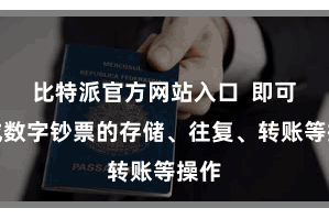 比特派官方网站入口  即可完成数字钞票的存储、往复、转账等操作