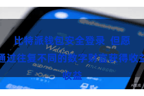 比特派钱包安全登录  但愿通过往复不同的数字财富获得收益