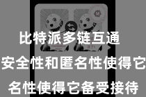比特派多链互通  比特币的安全性和匿名性使得它备受接待