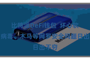 比特派DeFi钱包  坏心软件、病毒、木马等网罗安全问题日出不穷