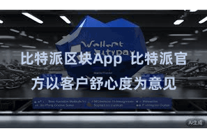 比特派区块App  比特派官方以客户舒心度为意见