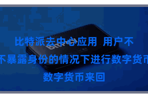 比特派去中心应用 用户不错在不暴露身份的情况下进行数字货币来回