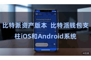 比特派资产版本  比特派钱包支柱iOS和Android系统