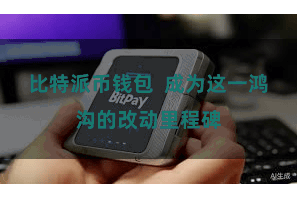 比特派币钱包 成为这一鸿沟的改动里程碑