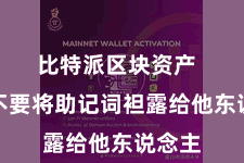 比特派区块资产  千万不要将助记词袒露给他东说念主